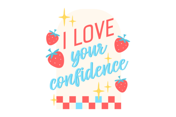 I Love Your Confidence – Graphics & Crafts