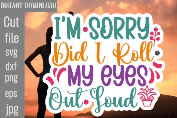 I m Sorry Did I Roll My Eyes out Loud Graphics and Crafts
